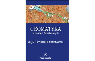 Geomatyka w Lasach Państwowych. Część II. Poradnik praktyczny