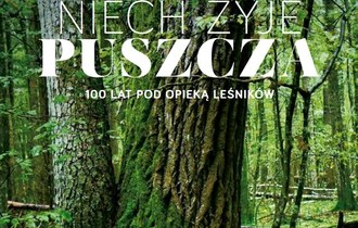 Niech żyje Puszcza. 100 lat pod opieką leśników