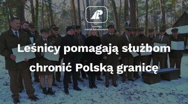 Leśnicy pomagają służbom chronić Polską granicę